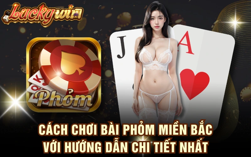 Cách Chơi Bài Phỏm Miền Bắc Với Hướng Dẫn Chi Tiết Nhất 4 Cách Chơi Bài Phỏm Miền Bắc Với Hướng Dẫn Chi Tiết Nhất