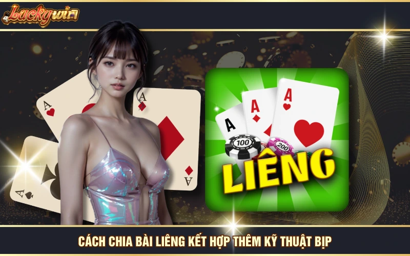 Cách Chia Bài Liêng - Bật Mí Chiêu Thức Làm Chủ Ván Chơi 6 Cách chia bài Liêng kết hợp thêm kỹ thuật bịp
