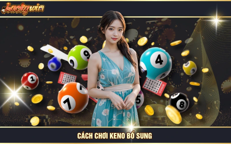 Chỉ Dẫn Cách Chơi Keno - Quay Số Siêu Tốc, Hốt Bạc Liền Tay 6 Cách chơi Keno bổ sung