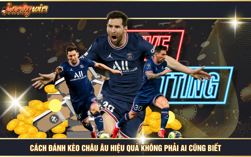 Cách Đánh Kèo Châu Âu Hiệu Quả Nắm Trong Tay 99% Chiến Thắng 6 Cách đánh kèo châu Âu hiệu quả không phải ai cũng biết