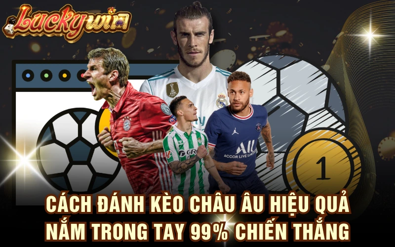 Cách Đánh Kèo Châu Âu Hiệu Quả Nắm Trong Tay 99% Chiến Thắng 4 Cách Đánh Kèo Châu Âu Hiệu Quả Nắm Trong Tay 99% Chiến Thắng