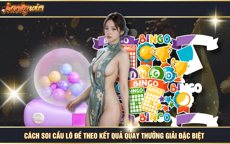 Học Hỏi Cách Soi Cầu Lô Đề Chuẩn 99% Từ Cao Thủ LUCKYWIN 6 Cách soi cầu lô đề theo kết quả quay thưởng giải đặc biệt