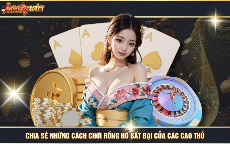 Cách Chơi Rồng Hổ - Kỹ Năng Đặt Cược Chắc Thắng 100% 7 Chia sẻ những cách chơi rồng hổ bất bại của các cao thủ