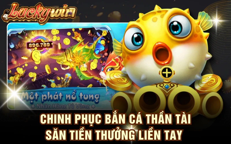 Chinh Phục Bắn Cá Thần Tài, Săn Tiền Thưởng Liền Tay 4 Chinh Phục Bắn Cá Thần Tài, Săn Tiền Thưởng Liền Tay
