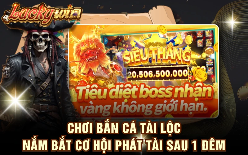 Chơi Bắn Cá Tài Lộc, Nắm Bắt Cơ Hội Phát Tài Sau 1 Đêm 4 Chơi Bắn Cá Tài Lộc, Nắm Bắt Cơ Hội Phát Tài Sau 1 Đêm