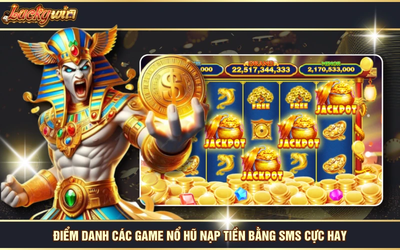 Game Nổ Hũ Nạp Tiền Bằng SMS - Điểm Danh 3 Siêu Phẩm Cực HOT 6 Điểm danh các game nổ hũ nạp tiền bằng SMS cực hay
