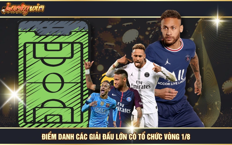 Vòng 1/8 Là Gì? Sự Khác Biệt Giữa Giai Đoạn 1/8 Và 1/16 6 Điểm danh các giải đấu lớn có tổ chức vòng 1/8