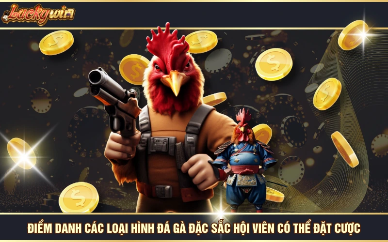 Điểm danh các loại hình đá gà đặc sắc hội viên có thể đặt cược