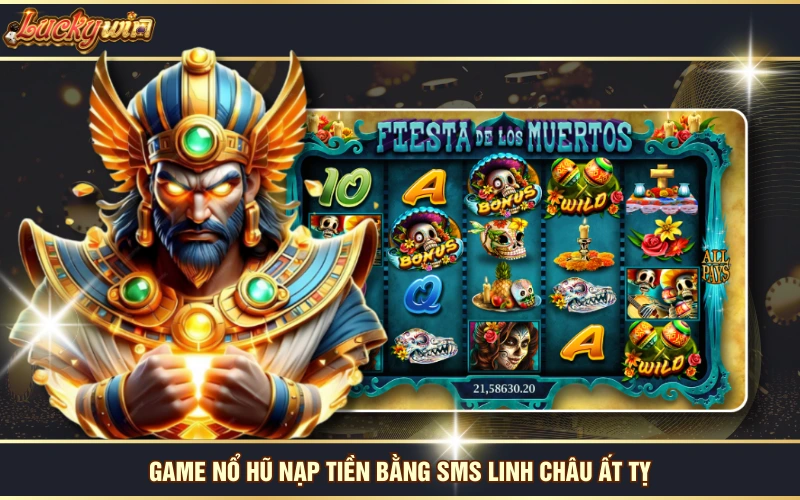 Game Nổ Hũ Nạp Tiền Bằng SMS - Điểm Danh 3 Siêu Phẩm Cực HOT 7 Game nổ hũ nạp tiền bằng SMS Linh Châu Ất Tỵ