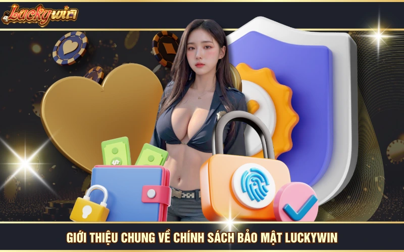 Chính Sách Bảo Mật 4 Giới thiệu chung về chính sách bảo mật LUCKYWIN