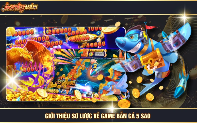 Bắn Cá 5 Sao - Siêu Phẩm Game Đổi Thưởng Ăn Khách Số 1 5 Giới thiệu sơ lược về game bắn cá 5 sao