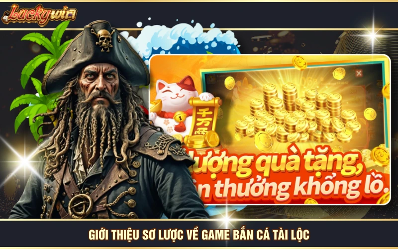 Chơi Bắn Cá Tài Lộc, Nắm Bắt Cơ Hội Phát Tài Sau 1 Đêm 5 Giới thiệu sơ lược về game Bắn Cá Tài Lộc
