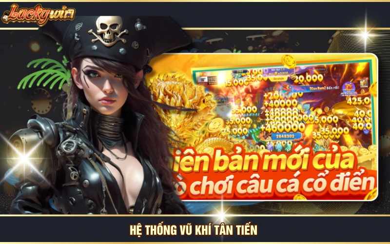 Chơi Bắn Cá Tài Lộc, Nắm Bắt Cơ Hội Phát Tài Sau 1 Đêm 6 Hệ thống vũ khí tân tiến