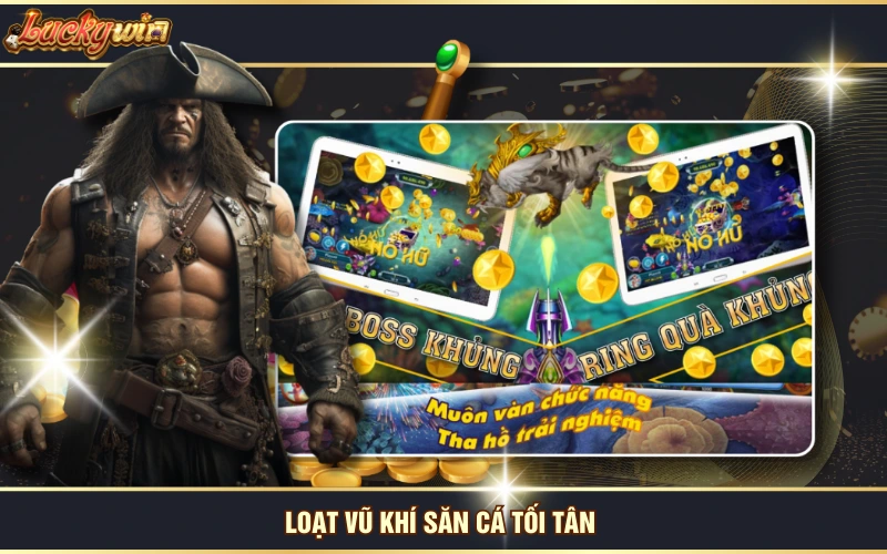 Chinh Phục Bắn Cá Thần Tài, Săn Tiền Thưởng Liền Tay 6 Loạt vũ khí săn cá tối tân