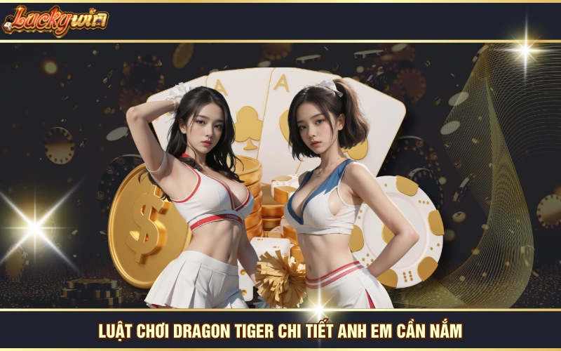 Mẹo Chơi Rồng Hổ Hiệu Quả Giúp Bạn Tăng Tỷ Lệ Thắng Lớn 6 Luật chơi Dragon Tiger chi tiết anh em cần nắm