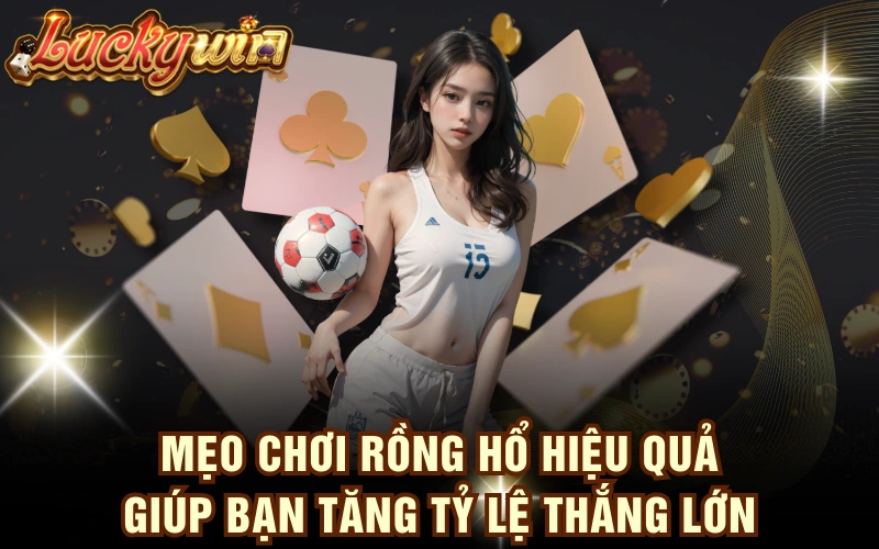 Mẹo Chơi Rồng Hổ Hiệu Quả Giúp Bạn Tăng Tỷ Lệ Thắng Lớn 4 Mẹo Chơi Rồng Hổ Hiệu Quả Giúp Bạn Tăng Tỷ Lệ Thắng Lớn