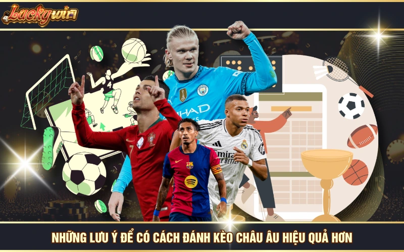 Cách Đánh Kèo Châu Âu Hiệu Quả Nắm Trong Tay 99% Chiến Thắng 7 Những lưu ý để có cách đánh kèo châu Âu hiệu quả hơn