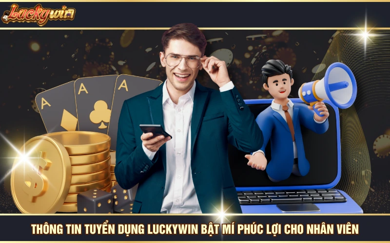 tuyển dụng Luckywin 4 Thông tin tuyển dụng LUCKYWIN bật mí phúc lợi cho nhân viên
