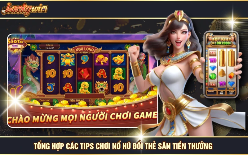 Chơi Nổ Hũ Đổi Thẻ Nhận Hàng Ngàn Phần Thưởng Bất Ngờ 7 Tổng hợp các tips chơi nổ hũ đổi thẻ săn tiền thưởng