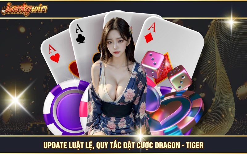 Cách Chơi Rồng Hổ - Kỹ Năng Đặt Cược Chắc Thắng 100% 6 Update luật lệ, quy tắc đặt cược Dragon - Tiger