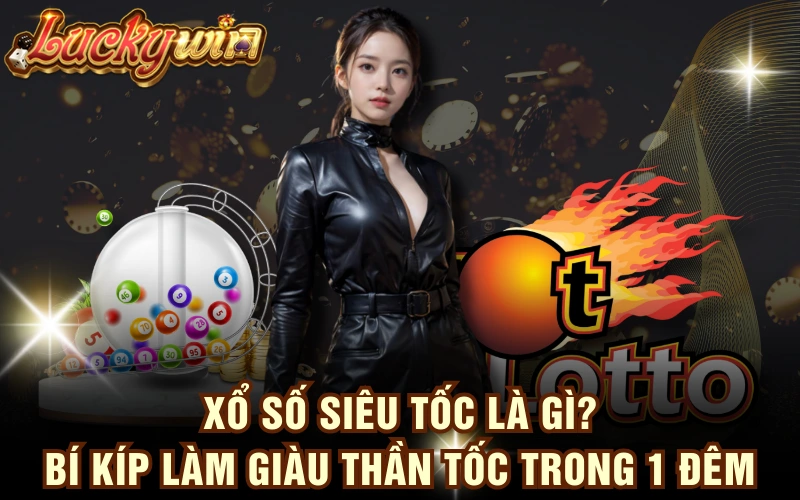 Xổ Số Siêu Tốc Là Gì? Bí Kíp Làm Giàu Thần Tốc Trong 1 Đêm 4 Xổ Số Siêu Tốc Là Gì? Bí Kíp Làm Giàu Thần Tốc Trong 1 Đêm